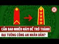 Cần bao nhiêu năm để trở thành Đại tướng Công an nhân dân? | THƯ VIỆN PHÁP LUẬT