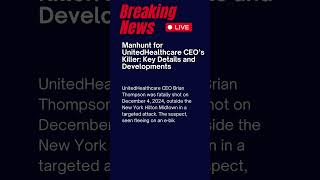 Manhunt for UnitedHealthcare CEO’s Killer: Key Details and Developments