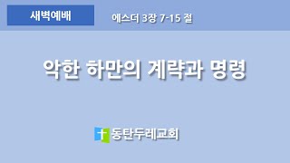 동탄두레교회, 2022년8월10일,새벽예배,악한 하만의 계략과 명령,에스더 3장 7-15절 ,권중근 목사,