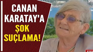 CANAN KARATAY'A ŞOK SUÇLAMA!