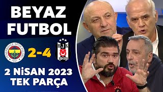 Beyaz Futbol 2 Nisan 2023 Tek Parça / Fenerbahçe 2-4 Beşiktaş