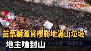 苗栗獅潭賞櫻勝地滿山垃圾 地主嗆封山－民視台語新聞