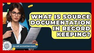 What Is Source Documentation In Record Keeping? - Tax and Accounting Coach