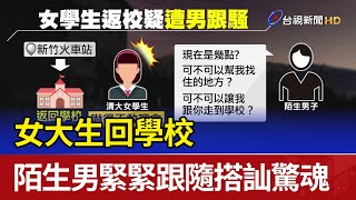 女大生回學校 陌生男緊緊跟隨搭訕驚魂