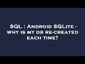 SQL : Android SQLite - why is my db re-created each time?