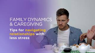 Family Dynamics & Caregiving - Navigating Relationships with Less Stress