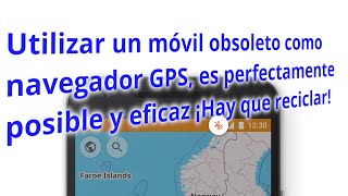 Utilizar un móvil obsoleto como navegador GPS, es perfectamente posible y eficaz ¡Hay que reciclar!