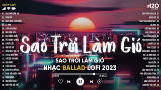 Sao Trời Làm Gió Lofi... Sao trời làm gió đẩy con thuyền sang bến người ta ♫ Những Bản Lofi MỚI NHẤT