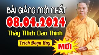 Bài giảng mới 08.04.2024 (TRÍCH ĐOẠN HAY) - Thầy Thích Đạo Thịnh (Chùa Khai Nguyên, Sơn Tây, Hà Nội)
