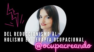 Del reduccionismo al holismo en Terapia Ocupacional