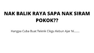 SAPA NAK SIRAM POKOK NAK BALIK BERAYA NI. Haaaaa Hangpa ikut teknik CK ajaq ni