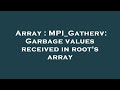 Array : MPI_Gatherv: Garbage values received in root's array
