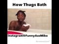 HOW THUGS TAKE BATHS | THUG LIFE