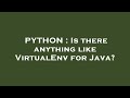 PYTHON : Is there anything like VirtualEnv for Java?