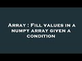 Array : Fill values in a numpy array given a condition