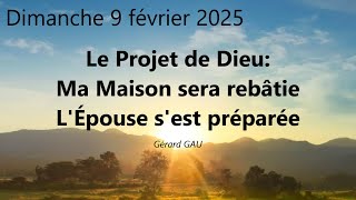 Dimanche 09.02.2025 Le Projet de Dieu: Ma Maison sera rebâtie, L'Épouse s'est préparée (Gérard GAU)