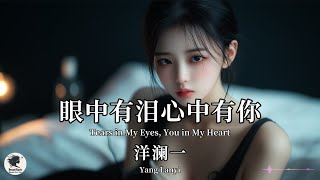 洋澜一 Yang Lanyi - 眼中有泪心中有你【Pinyin + Eng Sub | 梦幻音乐 | 简体拼音英文动态字幕】