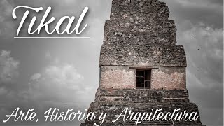 Tikal un lugar mágico/Arte, Historia y Arquitectura