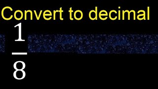 Convert 1/8 to decimal . How To Convert Decimals to Fractions
