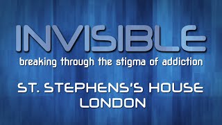 Invisible: Breaking Through the Stigma of Addiction #20 - St. Stephens's House London