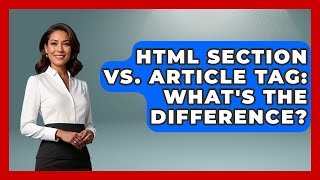 HTML Section Vs. Article Tag: What's The Difference? - Simple HTML Studio