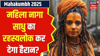 Mahakumbh 2025 : महिला नागा साधु का रहस्यलोक कर देगा हैरान? | Female Naga Sadhu | Prayagraj | N18K