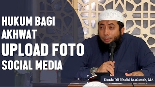 Hukum akhwat upload foto social media, Ustadz DR Khalid Basalamah, MA