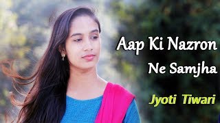 Aap Ki Nazron Ne Samjha | Cover | Jyoti Tiwari |