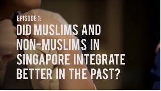 (S2 Ep1) Did Muslims and Non-Muslims in Singapore integrate better in the past?