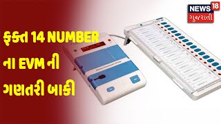 ફક્ત 14 Number ના EVM ની ગણતરી બાકી | News18 Gujarati