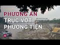 Các phương tiện giao thông trong vụ sập cầu Phong Châu, Phú Thọ sẽ được trục vớt theo phương án nào?