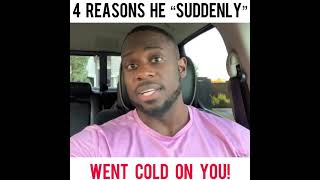 4 REASONS HE “SUDDENLY” WENT COLD ON YOU!