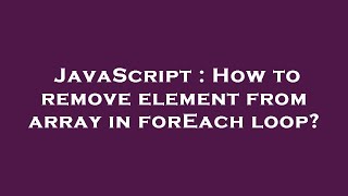 JavaScript : How to remove element from array in forEach loop?