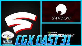 CGX Cast #31: Stadia Had A Solid Week, Shadow Is In Trouble, Geforce Now March Roadmap \u0026 More!