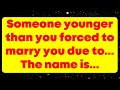 Someone younger than you forced to marry you due to... The name is... God