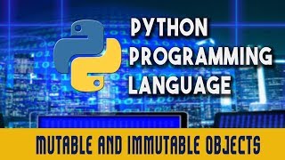 Python Programming Language | Mutable and Immutable Objects | Lecture 6