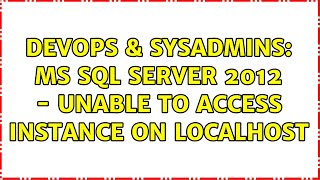 DevOps & SysAdmins: MS SQL Server 2012 - Unable to access Instance on localhost (2 Solutions!!)