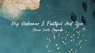 My Redeemer Is Faithful And True • Steven Curtis Chapman