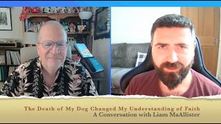 How the Death of My Dog Changed My Understanding of Faith - A Conversation with Liam McAllister