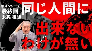【同じ人間に出来ないわけが無いー葉隠シリーズ第6回（終）未完 後編】