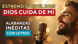 [ESTRENO GOSPEL 2025] ✨ Nuevas Alabanzas  | DIOS CUIDA DE MÍ 🙌 |  Canciones y Himnos CON LETRAS 💖