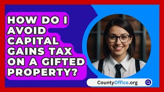 How Do I Avoid Capital Gains Tax On A Gifted Property? - CountyOffice.org