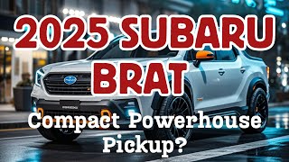 2025 Subaru Brat – Compact Powerhouse Pickup?  #subarupickup