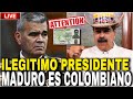 CONFIRMADO : MADURO ES COLOMBIANO NO PUEDE GOBERNAR VENEZUELA ILEGITIMO PRESIDENTE EL FIN DE MADURO