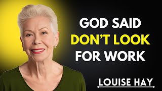 Louise Hay:  God Said: Stop Looking for Work! From Now on, It’s God’s Duty