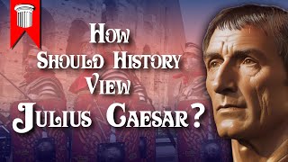 How Should History View Julius Caesar?