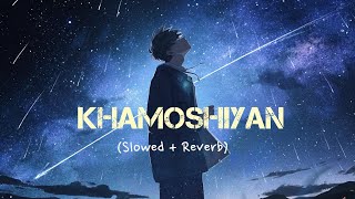 Khamoshiyan - Arijit Singh { slowed + reverb} song || Lofi song || live for music