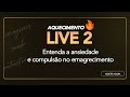 Live 2 Aquecimento - Entenda a ansiedade e a compulsão no emagrecimento.