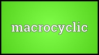 Macrocyclic Meaning