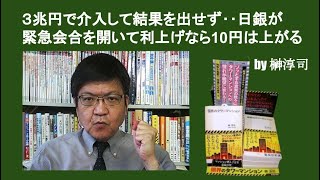 ３兆円で介入して結果を出せず‥日銀が緊急会合を開いて利上げなら10円は上がる　by榊淳司